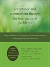 Acceptance and Commitment Therapy for Interpersonal Problems Using Mindfulness, Acceptance, and Schema Awareness to Change Interpersonal Behaviors by Matthew McKay eBook